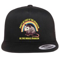 Possum DonT Be Part Of The Problem Be The Whole Problem Flatbill Hat