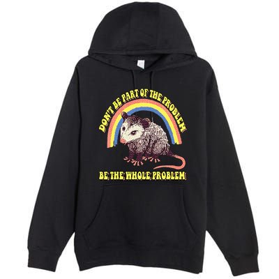 Possum DonT Be Part Of The Problem Be The Whole Problem Premium Pullover Hoodie