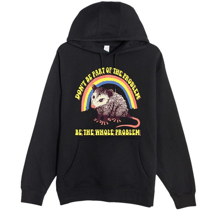 Possum DonT Be Part Of The Problem Be The Whole Problem Premium Pullover Hoodie