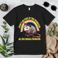 Possum DonT Be Part Of The Problem Be The Whole Problem Premium T-Shirt