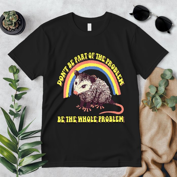 Possum DonT Be Part Of The Problem Be The Whole Problem Premium T-Shirt
