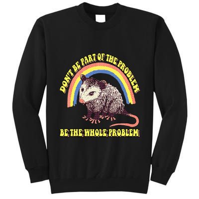Possum DonT Be Part Of The Problem Be The Whole Problem Tall Sweatshirt