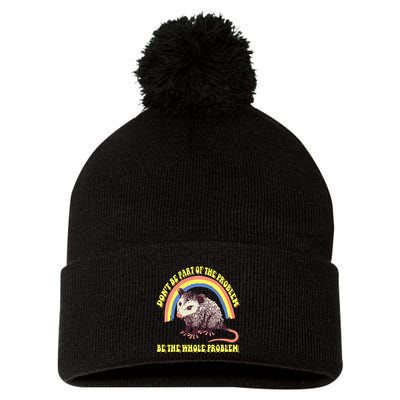 Possum DonT Be Part Of The Problem Be The Whole Problem Pom Pom 12in Knit Beanie