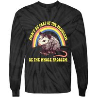 Possum DonT Be Part Of The Problem Be The Whole Problem Tie-Dye Long Sleeve Shirt