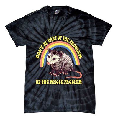 Possum DonT Be Part Of The Problem Be The Whole Problem Tie-Dye T-Shirt