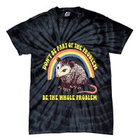 Possum DonT Be Part Of The Problem Be The Whole Problem Tie-Dye T-Shirt