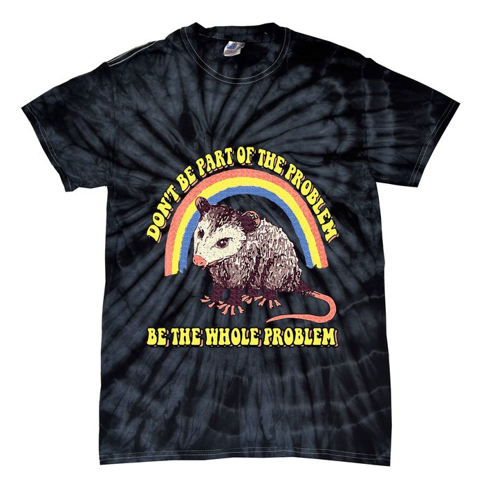 Possum DonT Be Part Of The Problem Be The Whole Problem Tie-Dye T-Shirt