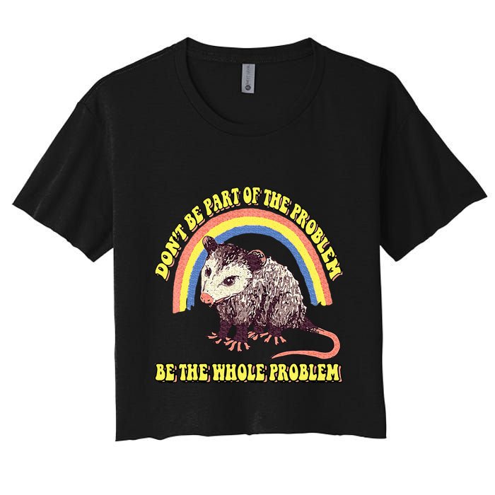 Possum DonT Be Part Of The Problem Be The Whole Problem Crop Top