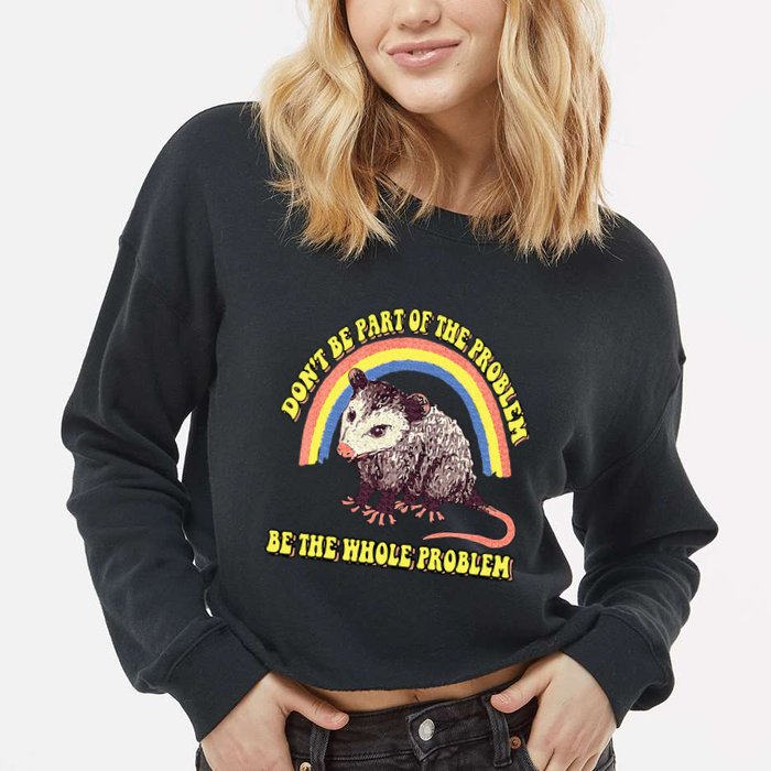 Possum DonT Be Part Of The Problem Be The Whole Problem Cropped Pullover Crew
