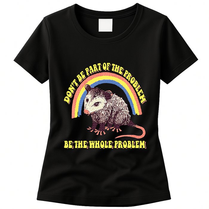 Possum DonT Be Part Of The Problem Be The Whole Problem Womens T-Shirt