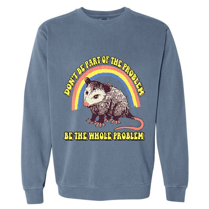 Possum DonT Be Part Of The Problem Be The Whole Problem Garment-Dyed Sweatshirt