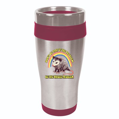Possum DonT Be Part Of The Problem Be The Whole Problem 16oz Travel Tumbler