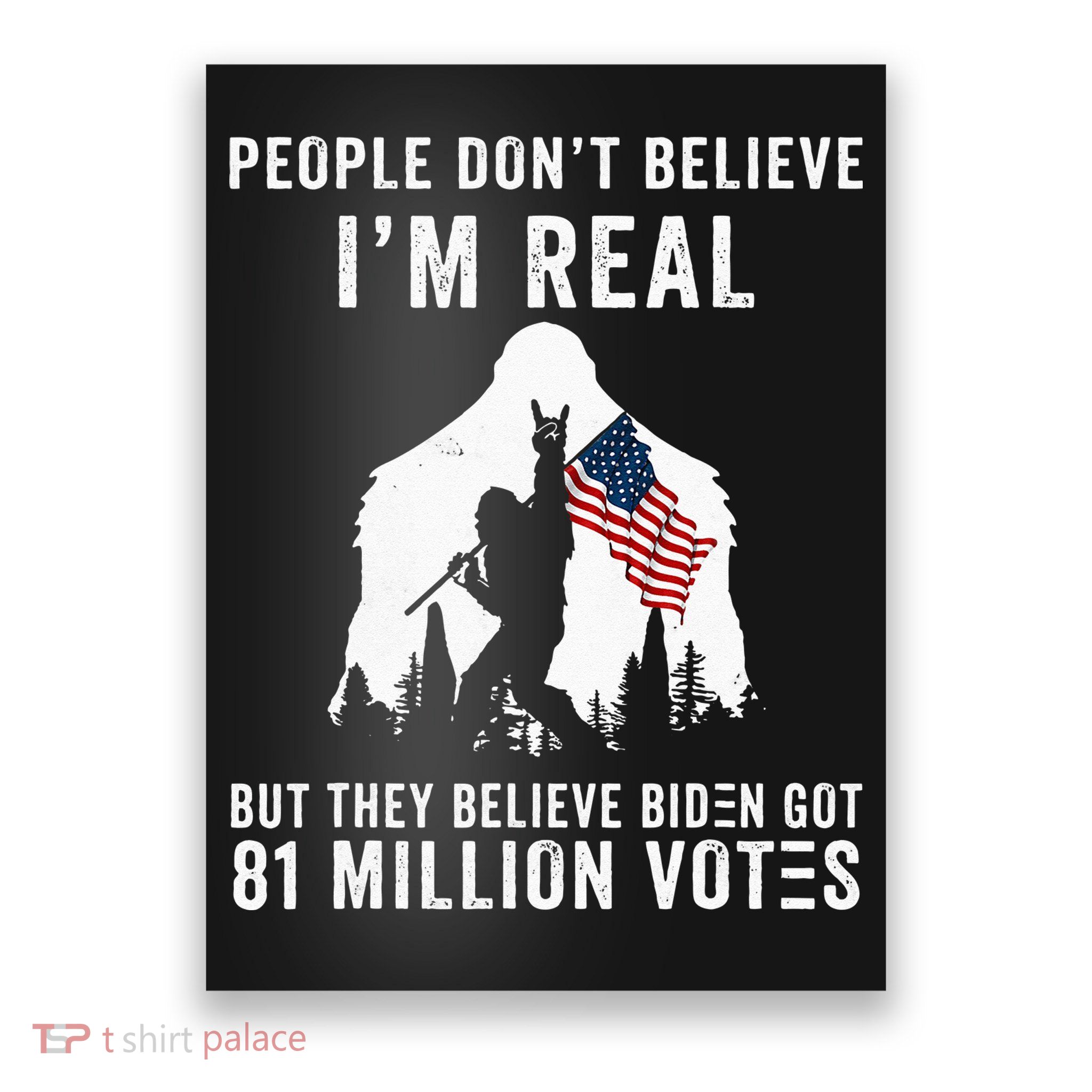 People Dont Believe Im Real But They Believe Biden Bigfoot Poster