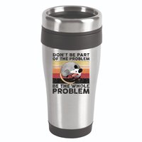 Possum Don't Be Part Of The Problem Be The Whole Problem 16oz Travel Tumbler