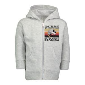 Possum Don't Be Part Of The Problem Be The Whole Problem Toddler Zip Fleece Hoodie