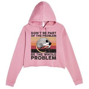 Possum Don't Be Part Of The Problem Be The Whole Problem Crop Fleece Hoodie