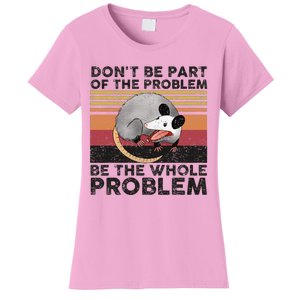 Possum Don't Be Part Of The Problem Be The Whole Problem Women's T-Shirt