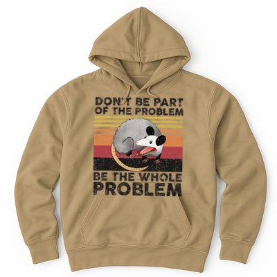 Possum Don't Be Part Of The Problem Be The Whole Problem Hoodie
