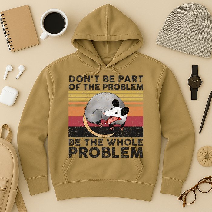 Possum Don't Be Part Of The Problem Be The Whole Problem Hoodie