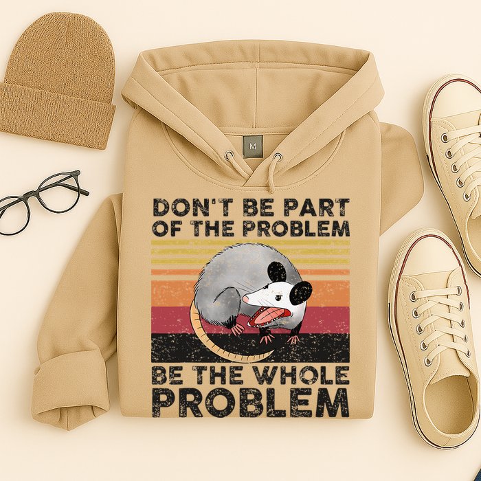 Possum Don't Be Part Of The Problem Be The Whole Problem Hoodie