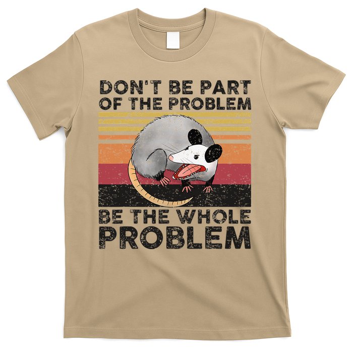 Possum Don't Be Part Of The Problem Be The Whole Problem T-Shirt