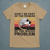 Possum Don't Be Part Of The Problem Be The Whole Problem T-Shirt