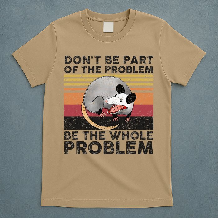 Possum Don't Be Part Of The Problem Be The Whole Problem T-Shirt