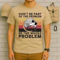 Possum Don't Be Part Of The Problem Be The Whole Problem T-Shirt