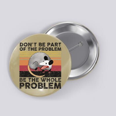 Possum Don't Be Part Of The Problem Be The Whole Problem Button