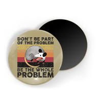 Possum Don't Be Part Of The Problem Be The Whole Problem Magnet