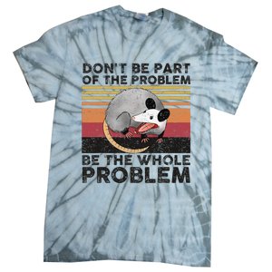 Possum Don't Be Part Of The Problem Be The Whole Problem Tie-Dye T-Shirt