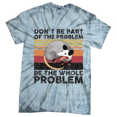 Possum Don't Be Part Of The Problem Be The Whole Problem Tie-Dye T-Shirt