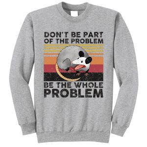 Possum Don't Be Part Of The Problem Be The Whole Problem Sweatshirt