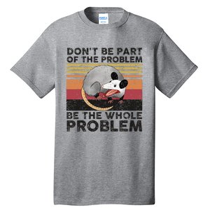 Possum Don't Be Part Of The Problem Be The Whole Problem Tall T-Shirt