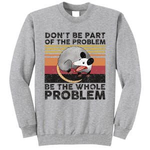 Possum Don't Be Part Of The Problem Be The Whole Problem Tall Sweatshirt