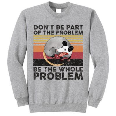 Possum Don't Be Part Of The Problem Be The Whole Problem Tall Sweatshirt