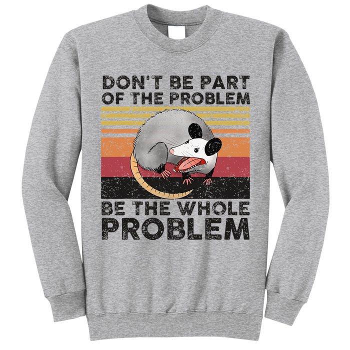 Possum Don't Be Part Of The Problem Be The Whole Problem Tall Sweatshirt