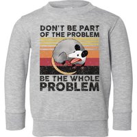 Possum Don't Be Part Of The Problem Be The Whole Problem Toddler Sweatshirt
