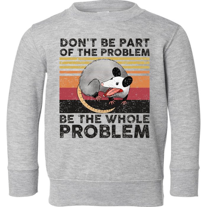 Possum Don't Be Part Of The Problem Be The Whole Problem Toddler Sweatshirt