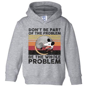 Possum Don't Be Part Of The Problem Be The Whole Problem Toddler Hoodie