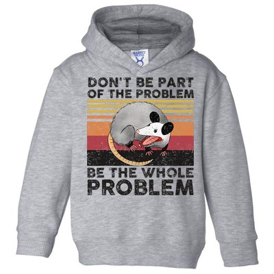Possum Don't Be Part Of The Problem Be The Whole Problem Toddler Hoodie