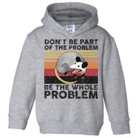 Possum Don't Be Part Of The Problem Be The Whole Problem Toddler Hoodie