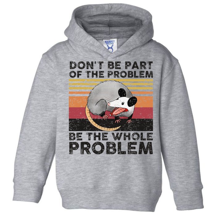 Possum Don't Be Part Of The Problem Be The Whole Problem Toddler Hoodie