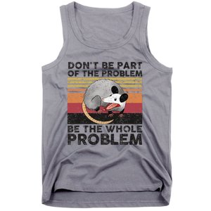 Possum Don't Be Part Of The Problem Be The Whole Problem Tank Top