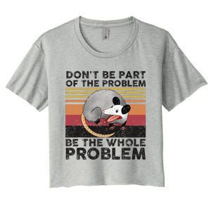 Possum Don't Be Part Of The Problem Be The Whole Problem Women's Crop Top Tee