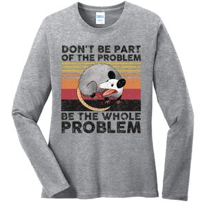 Possum Don't Be Part Of The Problem Be The Whole Problem Ladies Long Sleeve Shirt