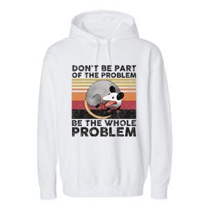 Possum Don't Be Part Of The Problem Be The Whole Problem Garment-Dyed Fleece Hoodie