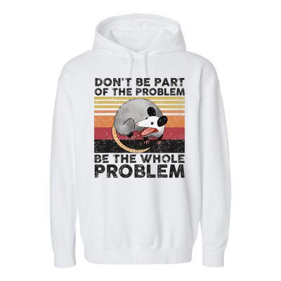 Possum Don't Be Part Of The Problem Be The Whole Problem Garment-Dyed Fleece Hoodie