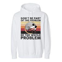 Possum Don't Be Part Of The Problem Be The Whole Problem Garment-Dyed Fleece Hoodie