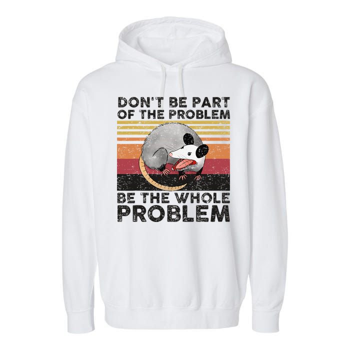 Possum Don't Be Part Of The Problem Be The Whole Problem Garment-Dyed Fleece Hoodie